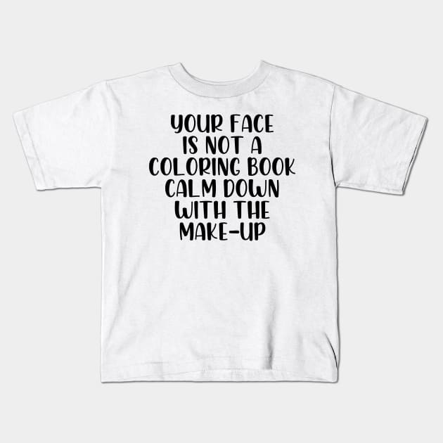 Your face is not a coloring book calm down makeup Kids T-Shirt by StraightDesigns